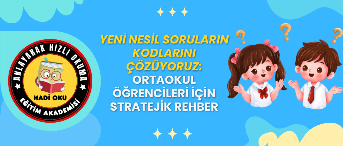 🧠 Yeni Nesil Soruların Kodlarını Çözüyoruz: Ortaokul Öğrencileri İçin Stratejik Rehber